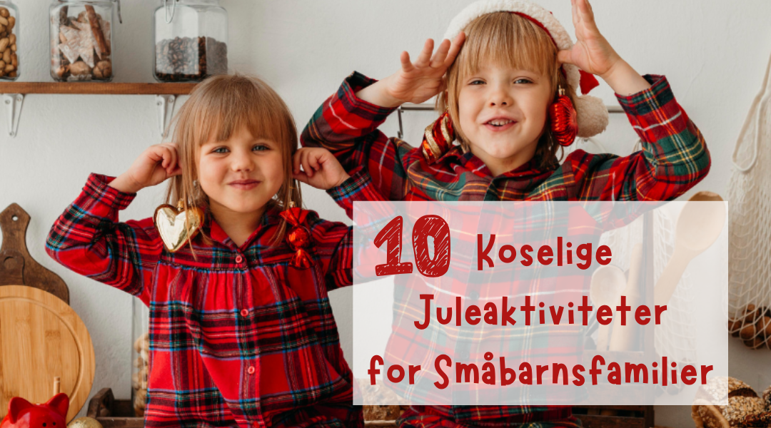 10 Koselige Juleaktiviteter for Småbarnsfamilier