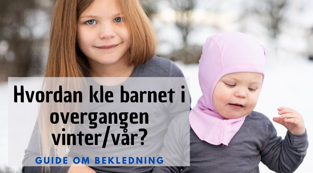 Hvordan kle barnet i overgangen vinter/vår?
